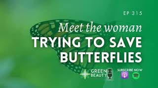 EP315. Meet the woman trying to save butterflies with skincare