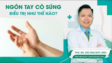 Ngón tay cò súng, điều trị như thế nào? | ThS.BS.CK2 Mai Duy Linh