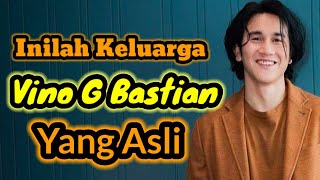 INILAH KELUARGA VINO G BASTIAN YANG ASLI