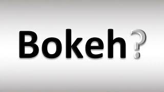 How to Pronounce Bokeh