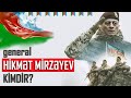 General Hikmət Mirzəyev kimdir?