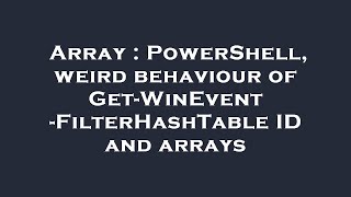 Array : PowerShell, weird behaviour of Get-WinEvent -FilterHashTable ID and arrays