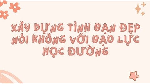Video chủ đề: "Xây dựng tình bạn đẹp - Nói không với bạo lực học đường" Chi đoàn 10D3