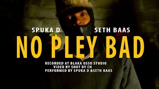 NO PLEY BAD - SPUKA D X SETH BAAS ( OFFICIAL VIDEO )