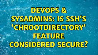 Famous DevOps & SysAdmins: Is ssh's 'ChrootDirectory' feature considered secure? Profile