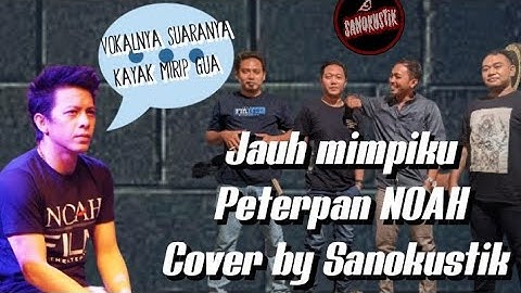 (Suara mirip Ariel Noah) Jauh mimpiku - Peterpan (NOAH) cover by Sanokustik