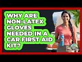 Why Are Non-Latex Gloves Needed In A Car First Aid Kit?