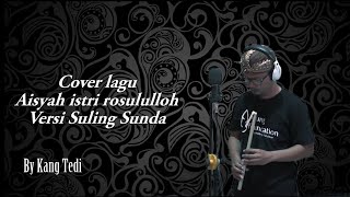 COVER LAGU 'AISYAH ISTRI ROSULULLOH' VERSI SULING SUNDA--BY KANG TEDI