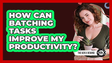 How Can Batching Tasks Improve My Productivity?