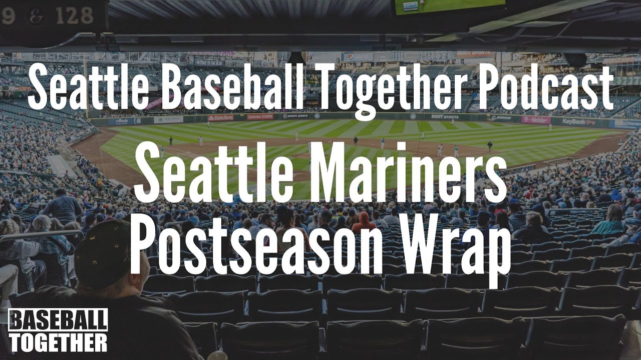 Seattle Mariners Postseason Wrap Seattle Baseball Together Podcast