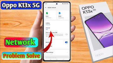 oppo k13x network problem, oppo k13x network settings
