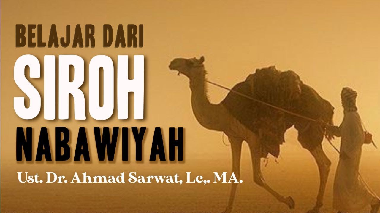Belajar Dari Siroh Nabawiyah - Ustadz Dr.Ahmad Sarwat., Lc. MA