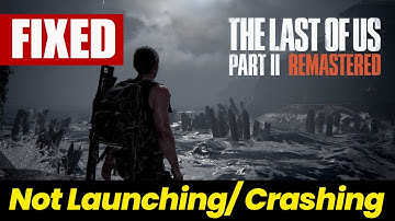 Fix The Last of Us Part II Remastered Not Launching/Crashing Issue