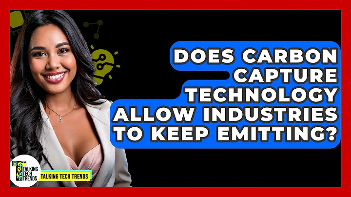 Does Carbon Capture Technology Allow Industries To Keep Emitting? - Talking Tech Trends