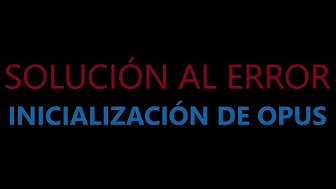 ★Solución al ERROR de Inicialización Opus