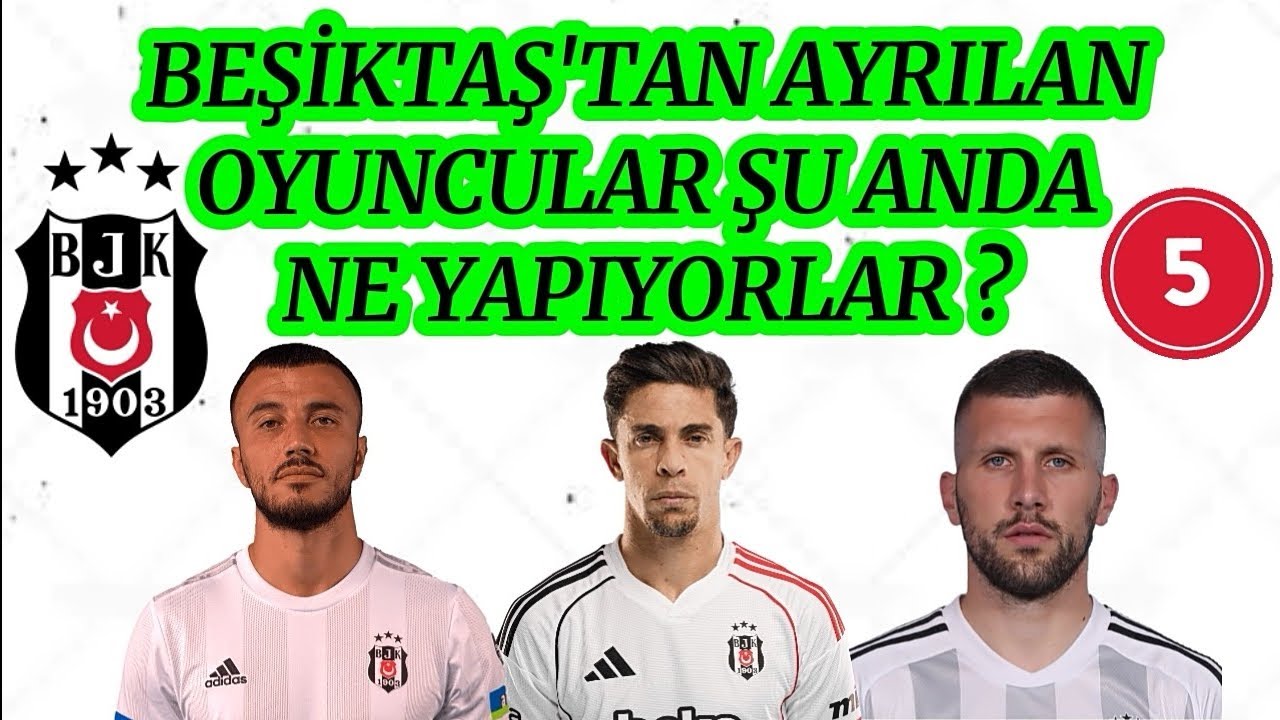 Beşiktaş'tan Ayrılan Oyuncular Şu Anda Ne Yapıyorlar ?
