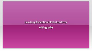 java.lang.ExceptionInInitializerError with gradle