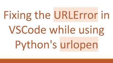 Fixing the URLError in VSCode while using Python