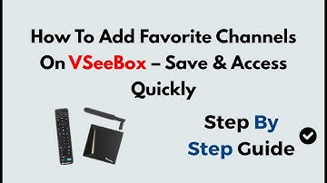 How To Add Favorite Channels On VSeeBox – Save & Access Quickly