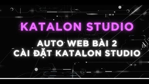 Bài 2 - Cài đặt Katalon Studio Enterprise