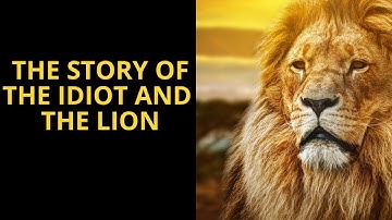 The Story Of The Idiot And The Lion