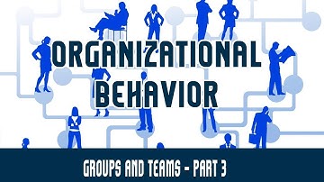 Management | Organizational Behaviour | Groups and Teams Part 3 - Group and Team Development