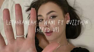 lepaskanlah - wani ft juzzthin // speed up ♡