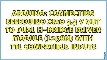Connecting Seeeduino XIAO 3.3 V out to dual H-bridge driver module (L298N) with TTL compatible...