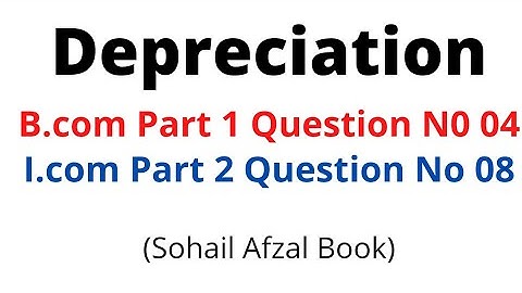 B.com part 1 depreciation question no 04 !! I.com Part 2 depreciation question no 08 (sohail afzal)