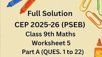 Full Solution | CEP 2025-26 | PSEB | Class 9th Maths | Worksheet 5 | Part A Ques 1 to 22