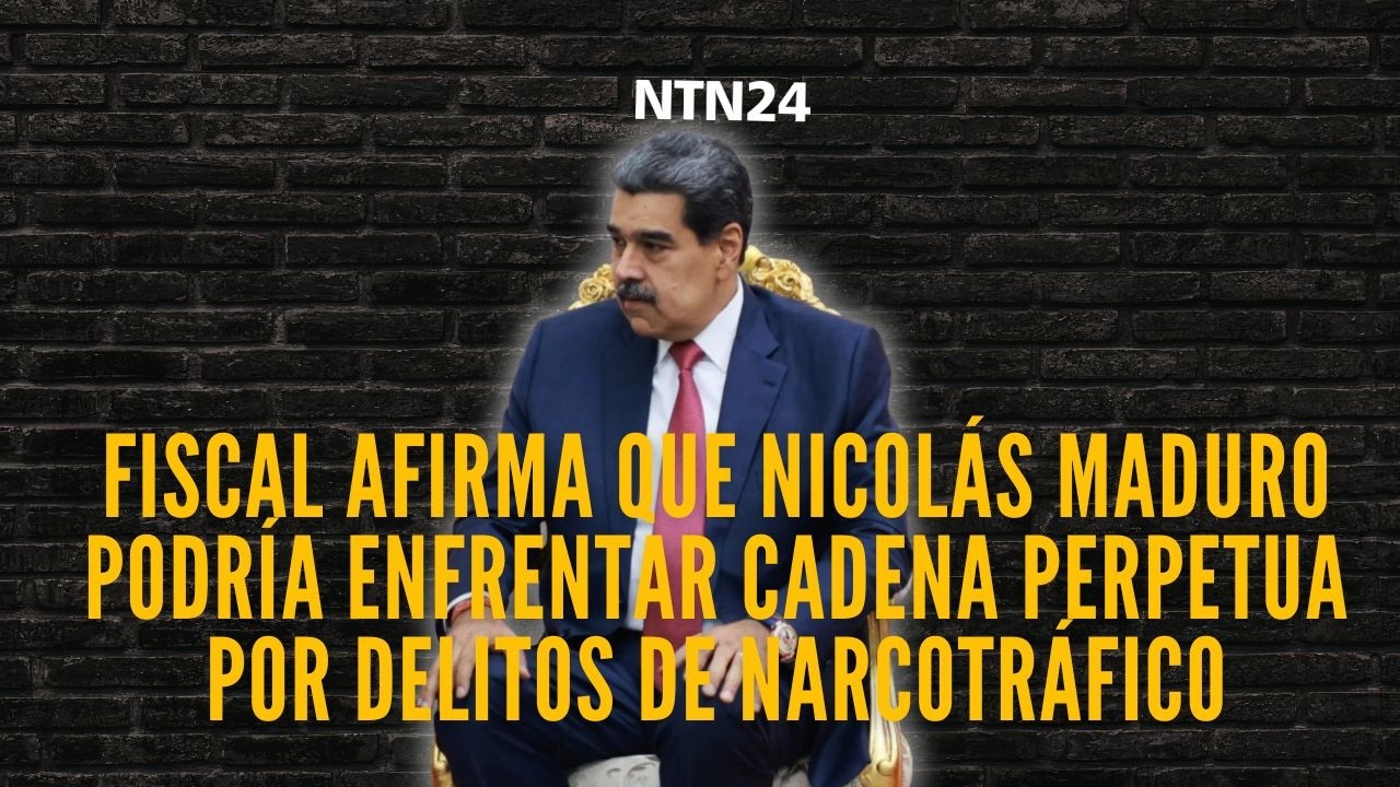 Fiscal afirma que Nicolás Maduro podría enfrentar cadena perpetua por delitos de narcotráfico