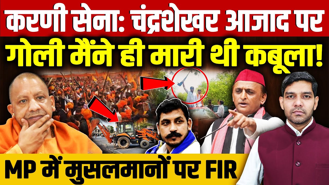 करणी सेना बवाल: चंद्रशेखर आजाद पर गोली मैंने ही चलाई थी! MP में मुसलमानों पर FIR, योगी बुलडोजर पंचर!