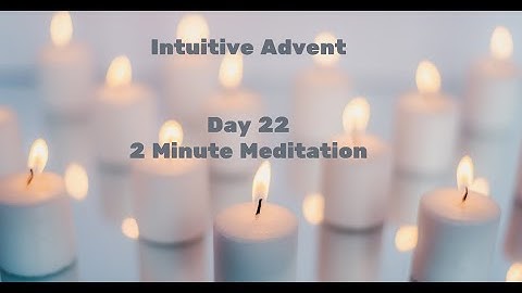 Day 22 of The Intuitive Advent with Ruth Ann Richards: 2 Minute Meditation