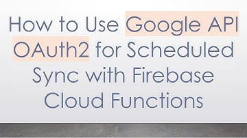 How to Use Google API OAuth2 for Scheduled Sync with Firebase Cloud Functions