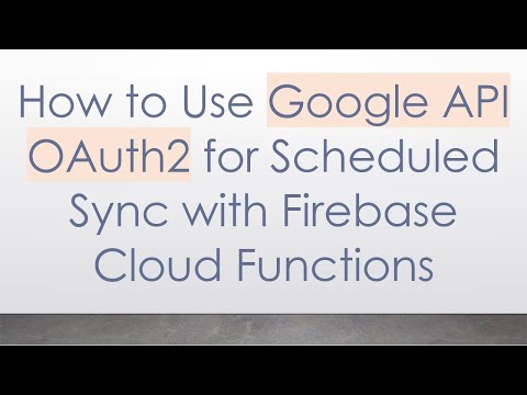 How to Use Google API OAuth2 for Scheduled Sync with Firebase Cloud Functions