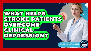 What Helps Stroke Patients Overcome Clinical Depression? - Stroke Support Channel