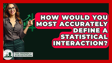 How Would You Most Accurately Define A Statistical Interaction? - The Friendly Statistician