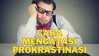 CARA MENGATASI PROKRASTINASI: 5 STRATEGI AMPUH MENGATASI HOBI MENUNDA PEKERJAAN KARENA MALAS