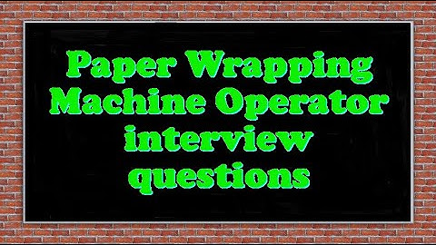 Paper Wrapping Machine Operator interview questions