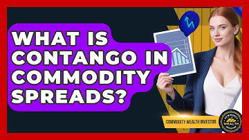 What Is Contango In Commodity Spreads? - Commodity Wealth Investor