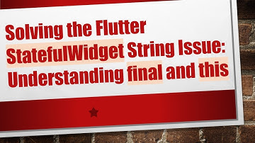 Solving the Flutter StatefulWidget String Issue: Understanding final and this