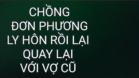 Chồng đơn phương ly hôn sau 1 năm sống thật với Người thứ ba bỏ chồng, rồi bỗng dưng quay về (phần1)