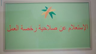 كيفية الاستعلام عن تاريخ انتهاء رخصة العمل