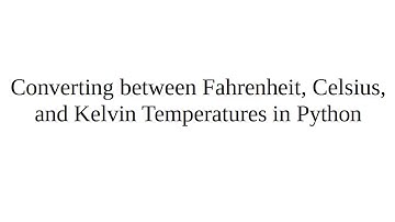 Converting between Fahrenheit, Celsius, and Kelvin Temperatures in Python