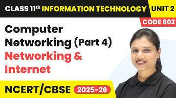 Computer Networking (Part 4) - Networking and Internet | Class 11 IT Unit 2 (Code 802) Part B | CBSE