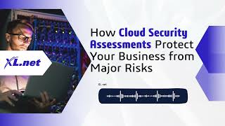 How Cloud Security Assessments Protect Your Business from Major Risks