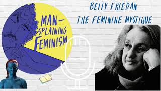 The Feminine Mystique and the problem without a name - Betty Friedan - Mansplaining Feminism
