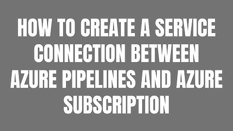 HOW TO CREATE A SERVICE CONNECTION BETWEEN AZURE PIPELINES AND AZURE SUBSCRIPTION