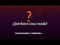 ¿Qué distro Linux instalo? | Conversando &amp; Editando