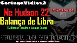 MC HUDSON 22 - BALANÇA DE LIBRA ♪ 'LANÇAMENTO 2012' (DJ ROBSON LEANDRO E LUCIANO COULTI)